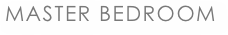 MASTER BEDROOM